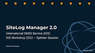 IGS 2022 Virtual Workshop - IGS Site Log Manager 2.0 Demo/GeodesyML