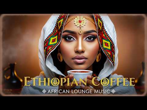 Ethiopian Coffee African Lounge Chill Music For Deep Relaxation Focus
