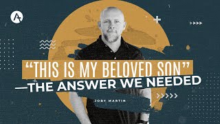 'This Is My Beloved Son'–The Answer We Needed - Joby Martin