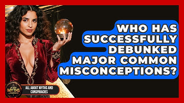 Who Has Successfully Debunked Major Common Misconceptions? - All About Myths and Conspiracies