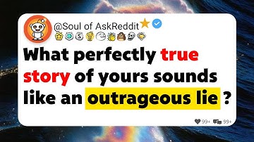What perfectly true story of yours sounds like an outrageous lie?