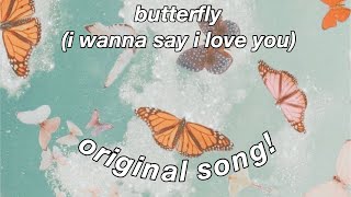 butterfly (i wanna say i love you) | original song // lyric video