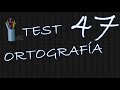 TEST DE ORTOGRAFÍA # 47