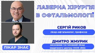 СЕРГІЙ РИКОВ, ДМИТРО ЖМУРИК: Лазерна хірургія в офтальмології | ЛІКАР ЗНАЄ