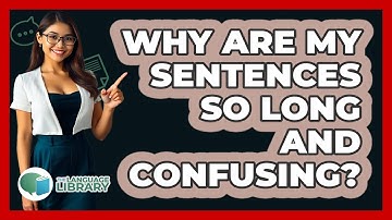 Why Are My Sentences So Long And Confusing? - The Language Library