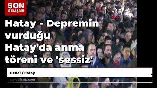 Hatay - Depremin Vurduğu Hatayda Anma Töreni Ve Sessiz Yürüyüş