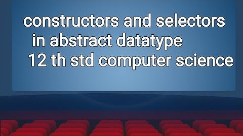 constructors and selectors in abstract datatype -12 th std computer science