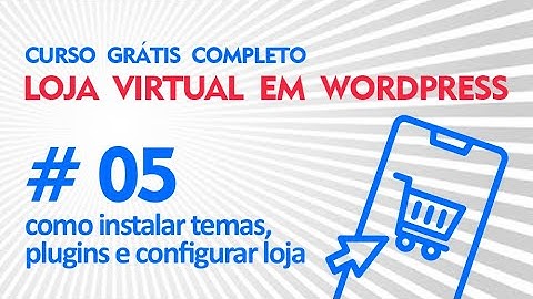 Instalar temas, plugins e configurar #05 Curso Grátis Como Criar uma Loja Virtual em Wordpress