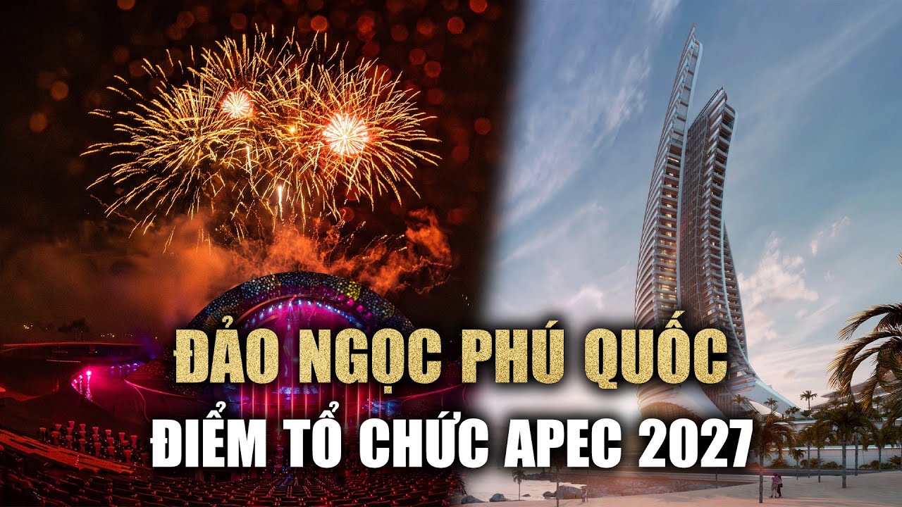 Vì sao Phú Quốc được chọn làm điểm tổ chức APEC 2027?