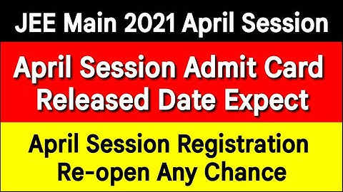JEE Main 2021 April Session Admit Card Coming Soon |JEE Main 2021 April Session Registration Reopen?