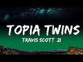 Travis Scott, 21 Savage - TOPIA TWINS (Lyrics)  | 25 Min