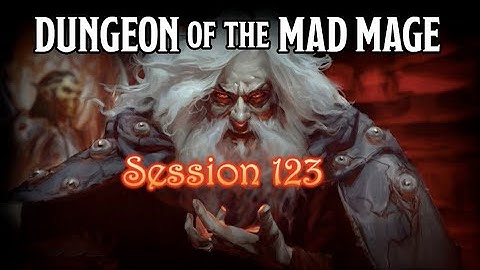 Dungeon of the Mad Mage - Session 123 - Part 2