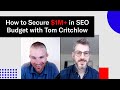 How to Secure $1,000,000+ in SEO Budget w/ Tom Critchlow
