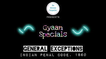 Gyaan Specials Episode 2 - General Exceptions (Ch. 4), Indian Penal Code, 1860
