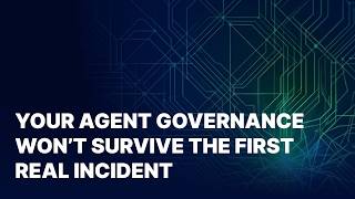 Why Your Agent Governance Framework Will Not Survive Its First Real Incident