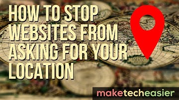 How to Stop Websites from Asking for Your Location