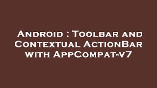 Android : Toolbar and Contextual ActionBar with AppCompat-v7
