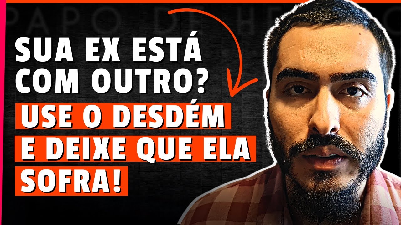 SUA EX ESTÁ COM OUTRO? USE O DESDÉM E DEIXE QUE ELA SOFRA!