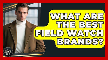 What Are The Best Field Watch Brands? - The Sharp Dressed Gent