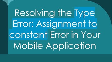 Resolving the Type Error: Assignment to constant Error in Your Mobile Application