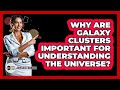 Why Are Galaxy Clusters Important For Understanding The Universe? - Physics Frontier