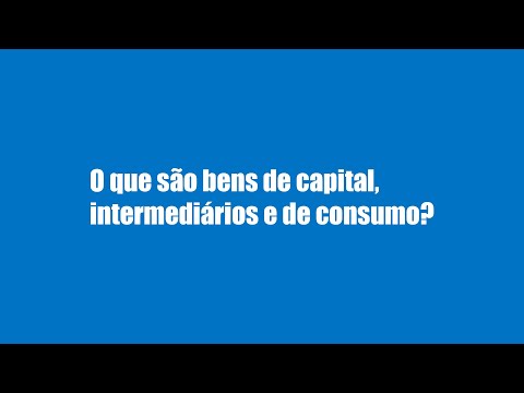 O que são bens de capital, intermediários e de consumo?