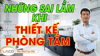 [CHỦ NHÀ NÊN BIẾT] Những Sai Lầm Thường Gặp Khi Thiết Kế Phòng Tắm - Xây Nhà Trọn Gói LACO