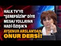 Halk TV'ye "şerefsizim" diye mesaj yollayan Özışık'a Ayşenur Arslan'dan onur dersi