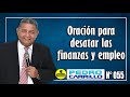 Nº 055 "ORACIÓN PARA DESATAR LAS FINANZAS Y EMPLEO" Pastor Pedro Carrillo