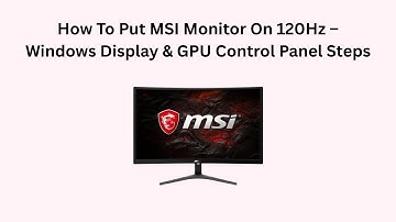 How To Put MSI Monitor On 120Hz – Windows Display & GPU Control Panel Steps