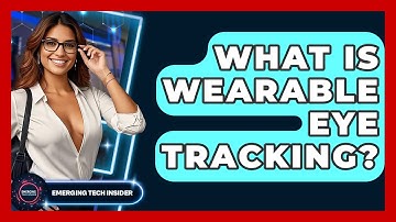 What Is Wearable Eye Tracking? - Emerging Tech Insider