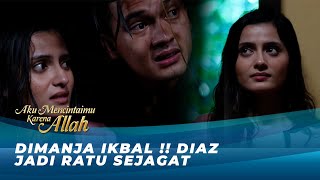 TERPUKAU KETAMPANAN IKBAL! DIAZ JADI SALAH TINGKAH TERUS!! | AKU MENCINTAIMU KARENA ALLAH EPS 45