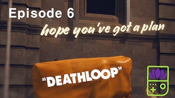 DeathLoop Episode 6: Hope You
