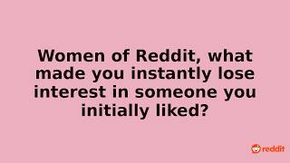 Women of Reddit, what made you instantly lose interest in someone you initially liked?