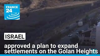 Israel approves plan aiming to double annexed Golan population • FRANCE 24 English