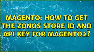 Magento: How to get the zonos store Id and API key for magento2