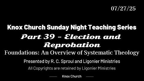 #39 – Election and Reprobation – Foundations - An Overview of Systematic Theology – 07-27-25