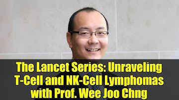 The Lancet Series: Unraveling T-Cell and NK-Cell Lymphomas with Prof. Wee Joo Chng