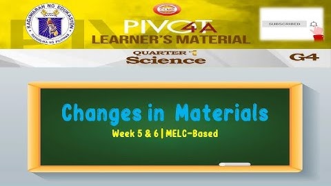 SCIENCE 4 | CHANGES IN MATERIALS | WEEK 5 & 6 | QUARTER 1 | MELC-BASED