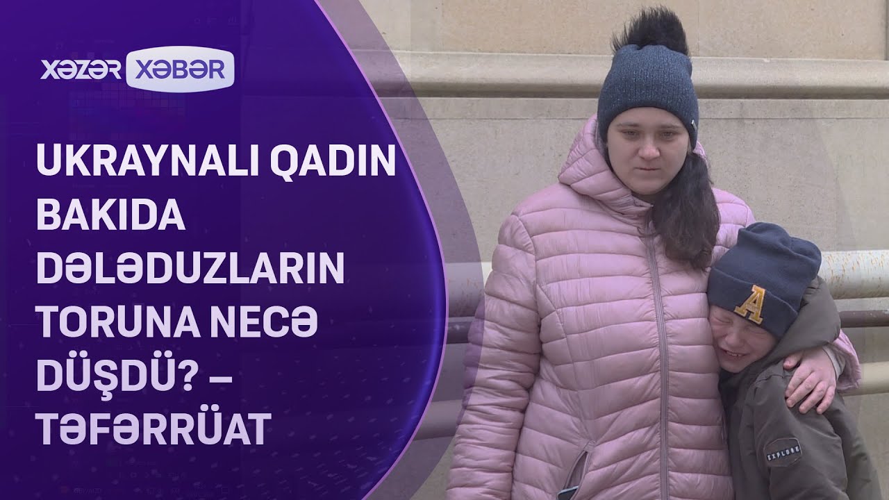 Ukraynalı qadın Bakıda dələduzların toruna necə düşdü? – TƏFƏRRÜAT