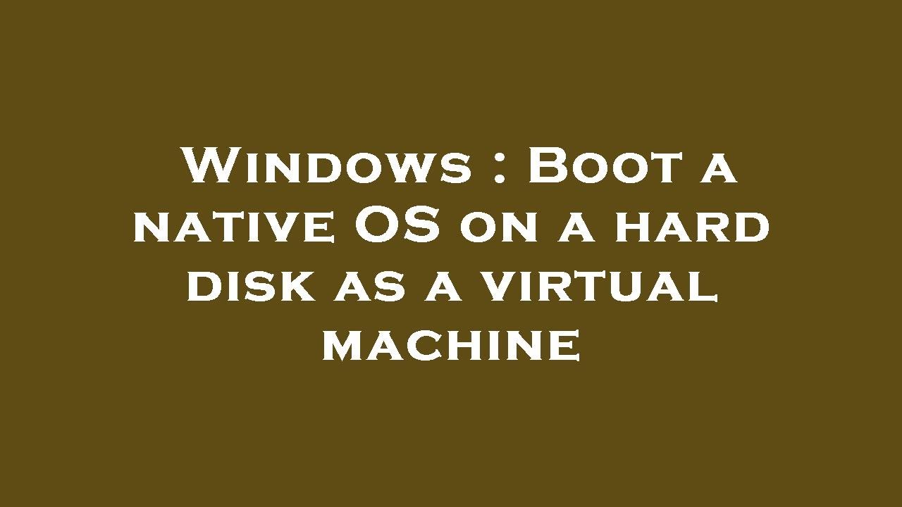 Windows : Boot a native OS on a hard disk as a virtual machine - YouTube