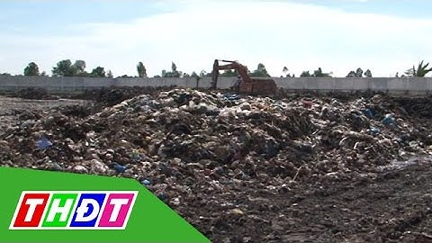 THDT - Khắc phục ô nhiễm môi trường tại bãi rác Phú Hựu (Châu Thành, Đồng Tháp)