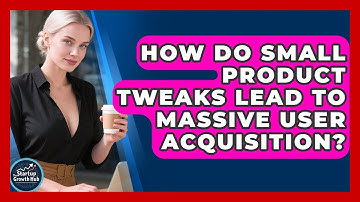 How Do Small Product Tweaks Lead To Massive User Acquisition? - The Startup Growth Hub