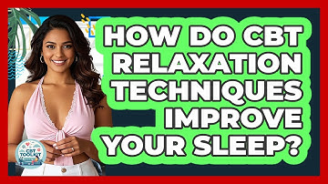 How Do CBT Relaxation Techniques Improve Your Sleep? - CBT Toolkit