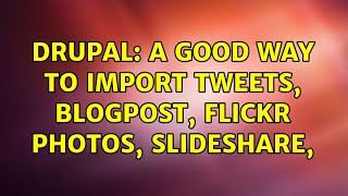 Drupal: A good way to import tweets, blogpost, flickr photos, slideshare, (2 Solutions!!)