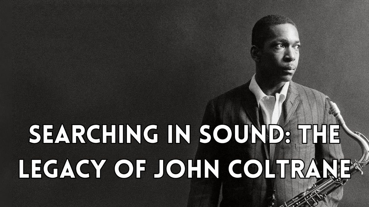 SEARCHING IN SOUND: The Legacy of John Coltrane