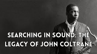 SEARCHING IN SOUND: The Legacy of John Coltrane