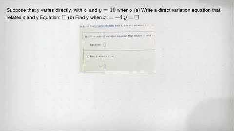 Suppose that y varies directly, with x, and y=10 when x (a) Write a direct variation equation that r
