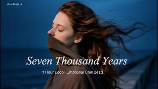 Seven Thousand Years — 1 Hour Loop | Emotional Chill Beats 🌧️ | Moon Drift Lofi