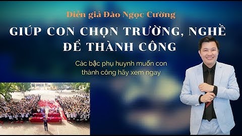 Chọn nghề như thế nào để dễ " THÀNH CÔNG " - Diễn giả: Đào Ngọc Cường